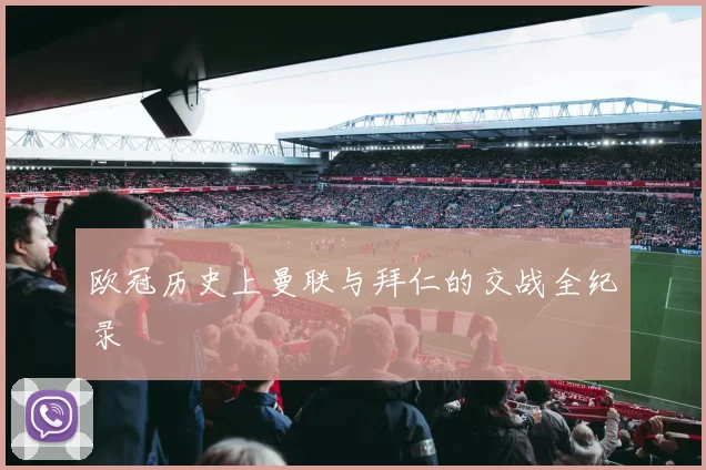 欧冠历史上曼联与拜仁的交战全纪录